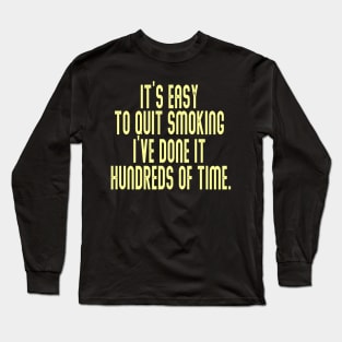 It’s easy to quit smoking. I’ve done it hundreds of times Long Sleeve T-Shirt